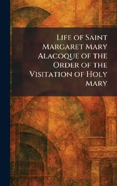 Life of Saint Margaret Mary Alacoque of the Order of the Visitation of Holy Mary by Kent Visitation Library Walmer