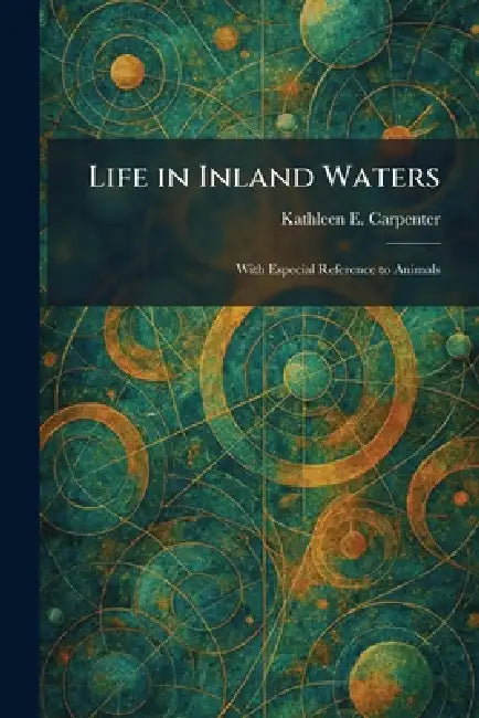Life in Inland Waters: With Especial Reference to Animals by Kathleen E. Carpenter