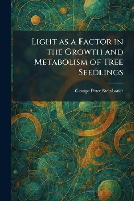 Light as a Factor in the Growth and Metabolism of Tree Seedlings by George Peter Steinbauer