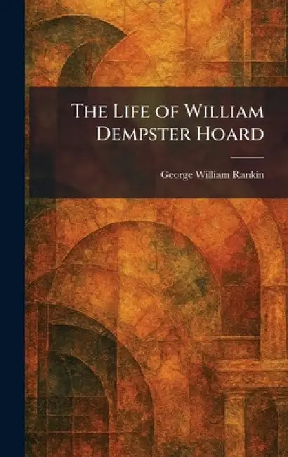 The Life of William Dempster Hoard by George William Rankin