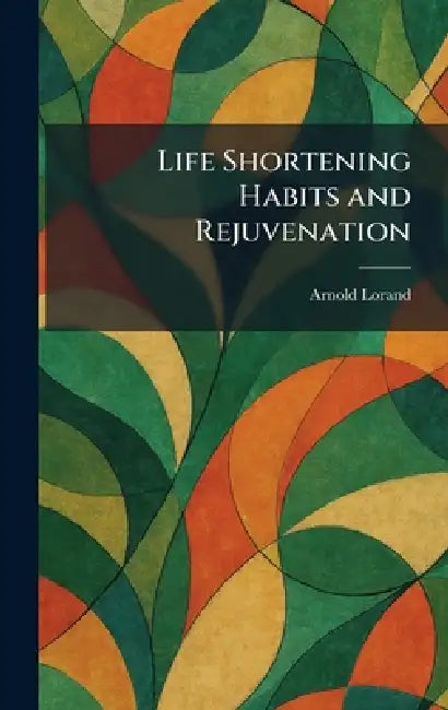 Life Shortening Habits and Rejuvenation by Arnold Lorand