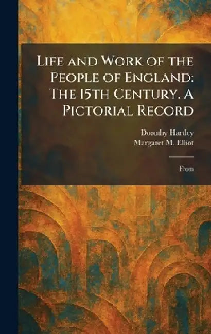 Life and Work of the People of England: The 15th Century. A Pictorial Record: From by Dorothy Hartley, Margaret M. Elliot
