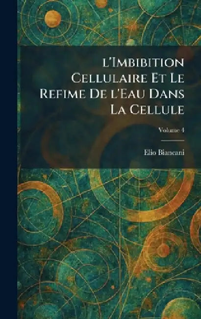 L'imbibition Cellulaire et le refime de l'eau dans la cellule by Elio Biancani
