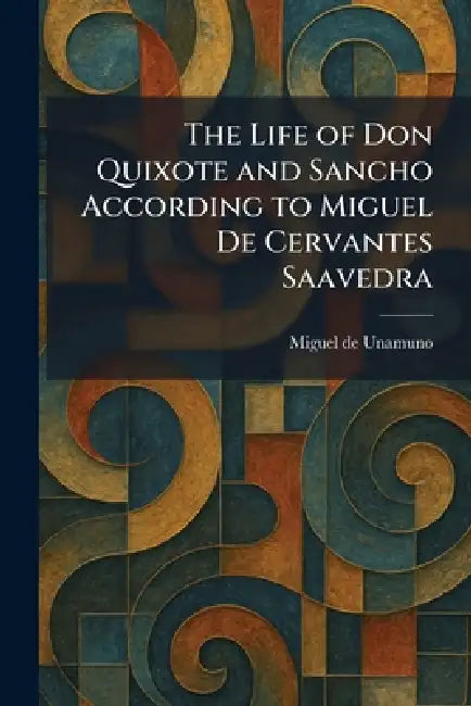 The Life of Don Quixote and Sancho According to Miguel De Cervantes Saavedra by Miguel de Unamuno
