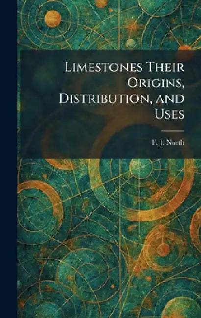 Limestones Their Origins, Distribution, and Uses by F. J. North
