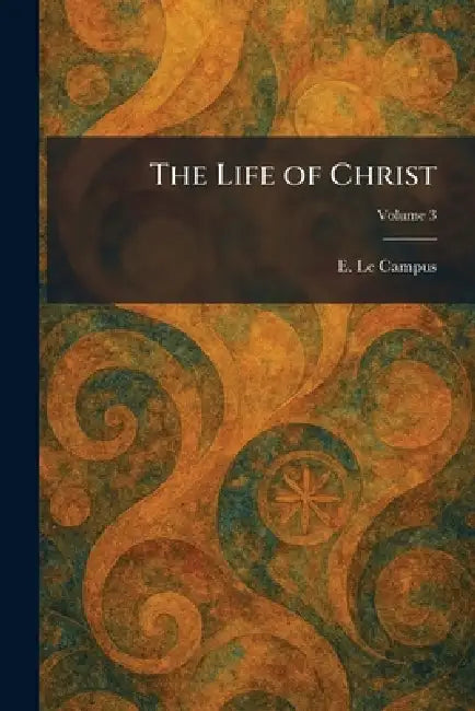 The Life of Christ by E. Le Campus