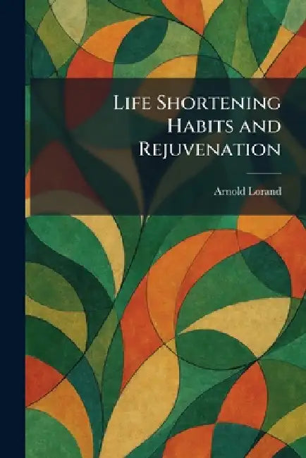 Life Shortening Habits and Rejuvenation by Arnold Lorand