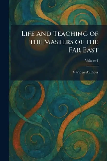 Life and Teaching of the Masters of the Far East by Various