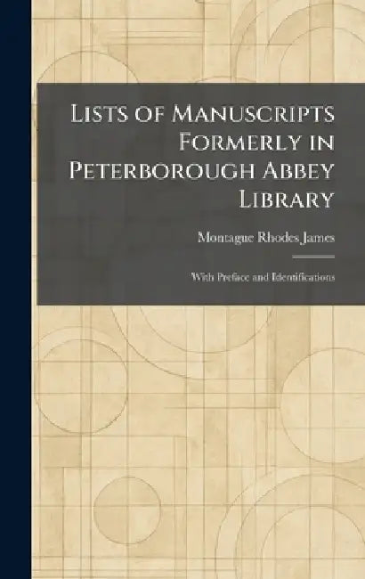 Lists of Manuscripts Formerly in Peterborough Abbey Library: With Preface and Identifications by Montague Rhodes James