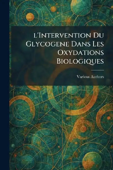L'Intervention du Glycogene dans Les Oxydations Biologiques by Various