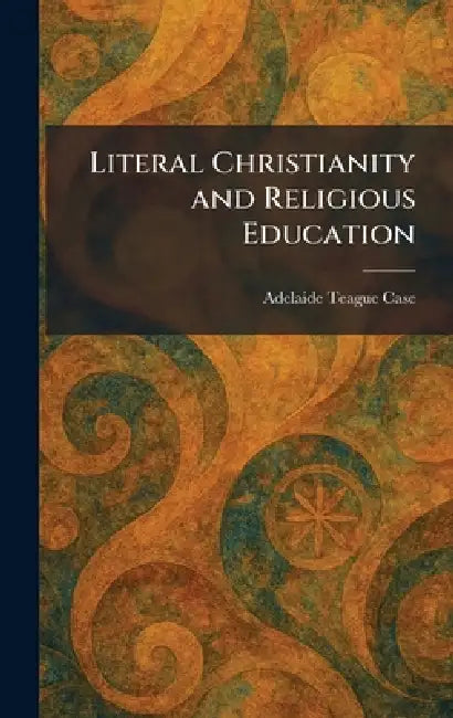 Literal Christianity and Religious Education by Adelaide Teague Case