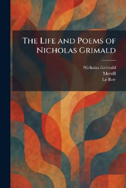 The Life and Poems of Nicholas Grimald by Nicholas Grimald, Merrill, Le Roy