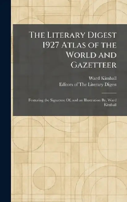 The Literary Digest 1927 Atlas of the World and Gazetteer: Featuring the Signature Of, and an Illustration By, Ward Kimball by Ward Kimball, Editors of the Literary Digest