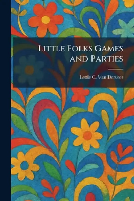 Little Folks Games and Parties by Lettie C. Van Derveer
