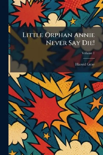 Little Orphan Annie Never Say Die! by Harold Gray