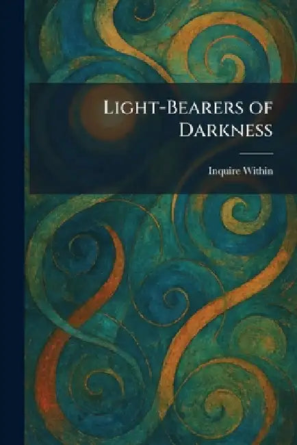 Light-Bearers of Darkness by Inquire Within