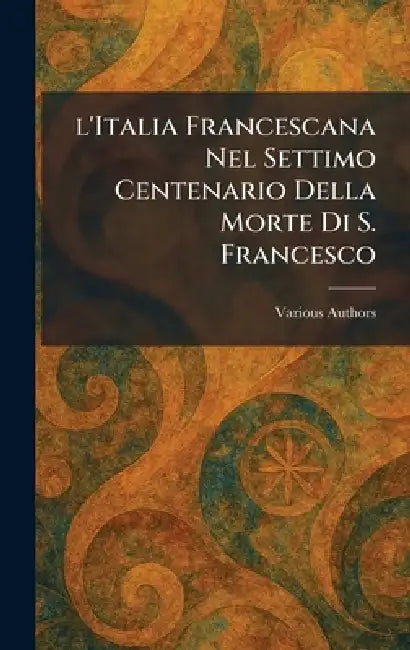 l'Italia Francescana Nel Settimo Centenario Della Morte Di S. Francesco by Tip Porziuncola S Maria Degli Angeli
