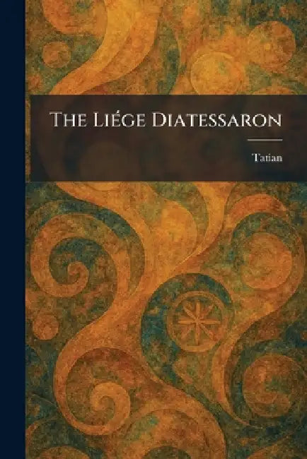 The LiÃ(c)ge Diatessaron by Tatian