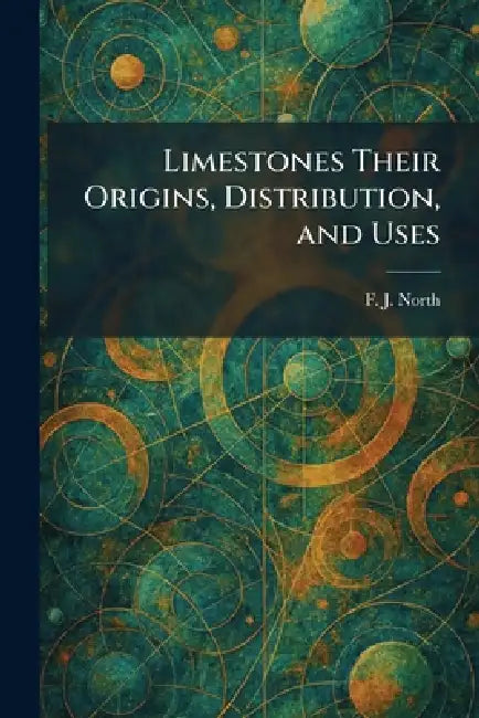 Limestones Their Origins, Distribution, and Uses by F. J. North
