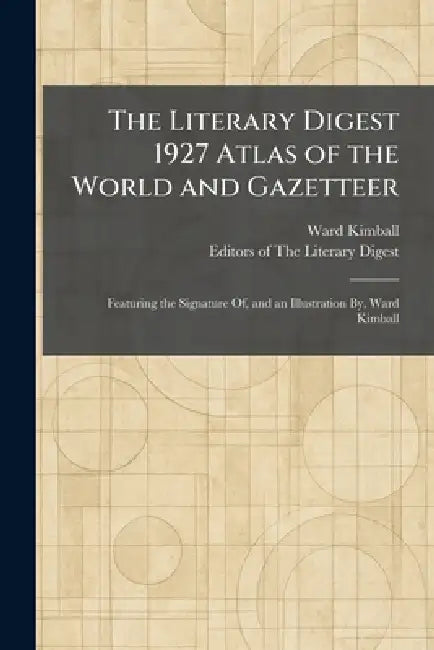 The Literary Digest 1927 Atlas of the World and Gazetteer: Featuring the Signature Of, and an Illustration By, Ward Kimball by Ward Kimball, Editors of the Literary Digest