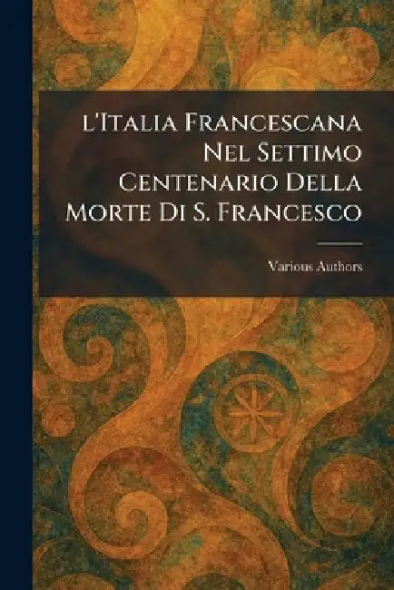 l'Italia Francescana Nel Settimo Centenario Della Morte Di S. Francesco by Tip Porziuncola S Maria Degli Angeli