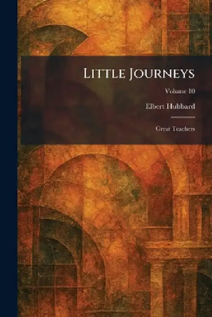 Little Journeys: Great Teachers by Elbert Hubbard