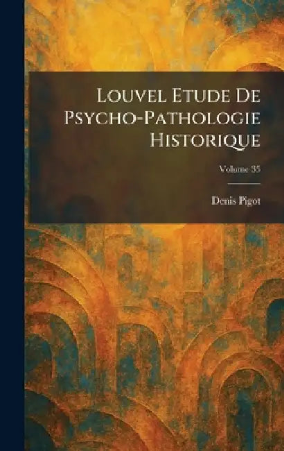 Louvel Etude De Psycho-Pathologie Historique by Denis Pigot