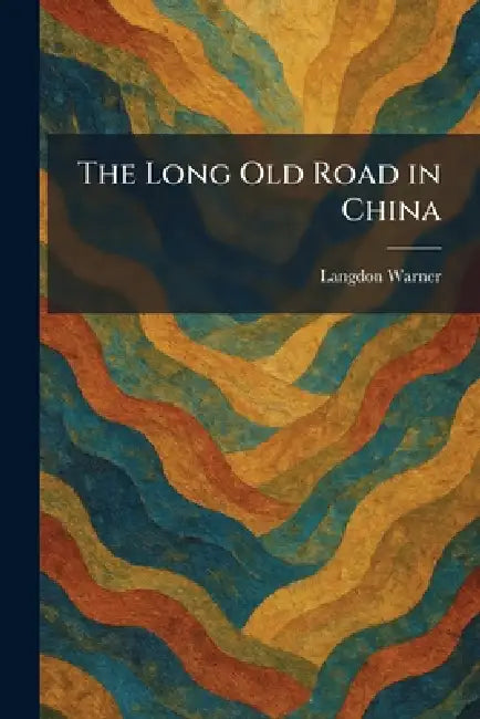 The Long Old Road in China by Langdon Warner