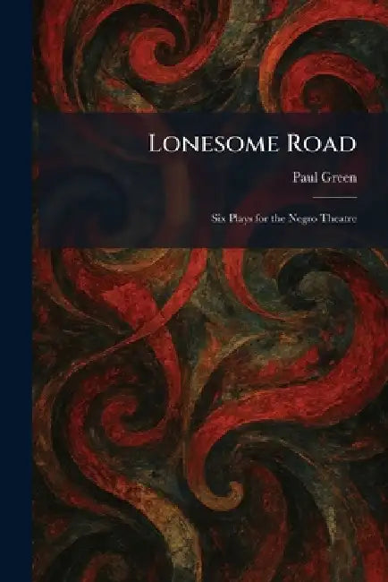 Lonesome Road: Six Plays for the Negro Theatre by Paul Green
