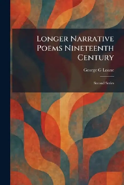 Longer Narrative Poems Nineteenth Century: Second Series by George G. Loane