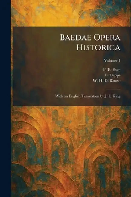 Baedae Opera Historica: With an English Translation by J. E. King by T. E. Page, E. Capps, W. H. D. Rouse