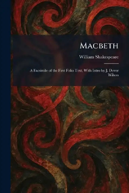 Macbeth: A Facsimile of the First Folio Text, With Intro by J. Dover Wilson by William Shakespeare