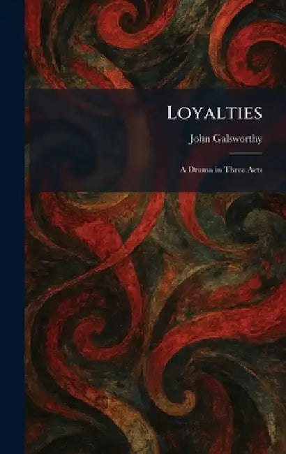 Loyalties: A Drama in Three Acts by John Galsworthy