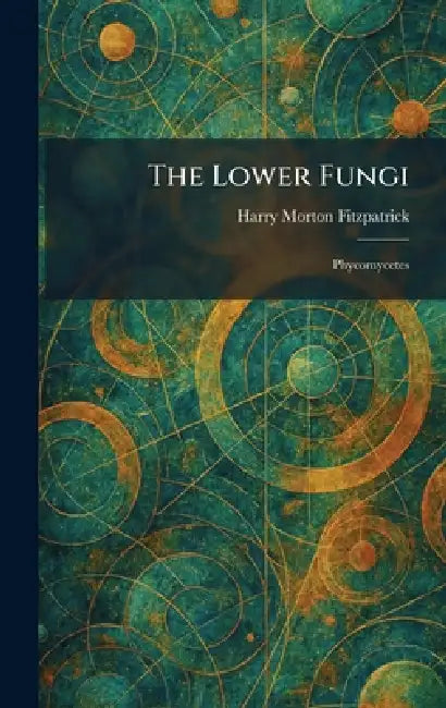The Lower Fungi: Phycomycetes by Harry Morton Fitzpatrick