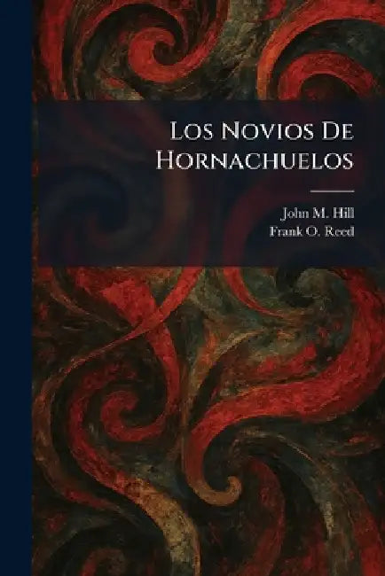 Los Novios De Hornachuelos by John M. Hill, Frank O. Reed