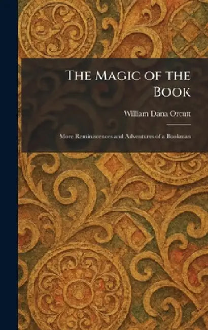 The Magic of the Book: More Reminiscences and Adventures of a Bookman by William Dana Orcutt