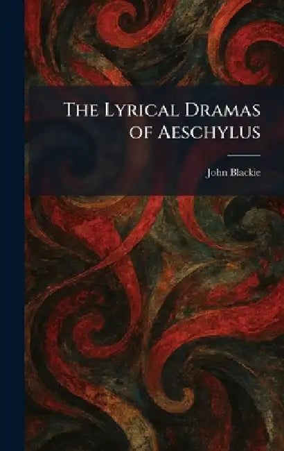 The Lyrical Dramas of Aeschylus by John Blackie