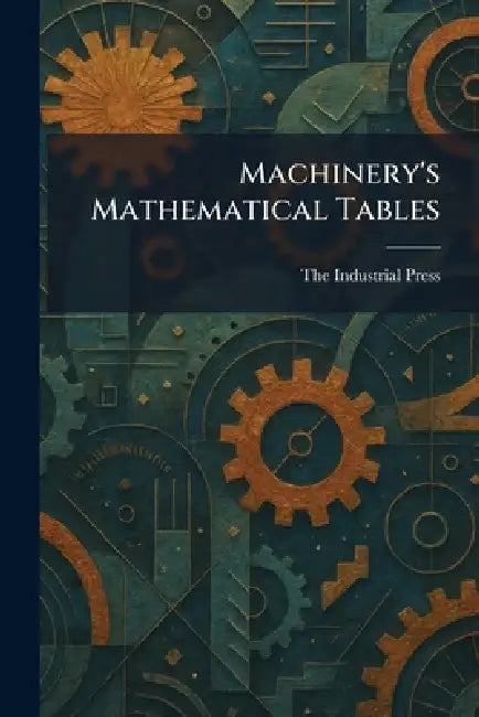 Machinery's Mathematical Tables by The Industrial Press
