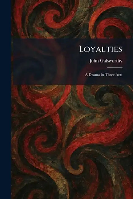 Loyalties: A Drama in Three Acts by John Galsworthy