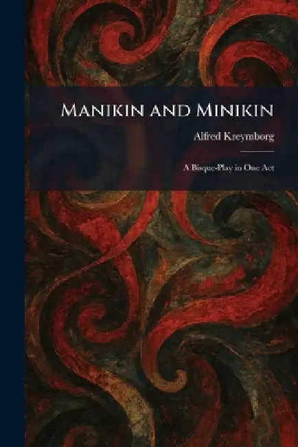 Manikin and Minikin: A Bisque-Play in One Act by Alfred Kreymborg