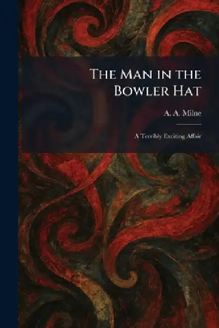 The Man in the Bowler Hat: A Terribly Exciting Affair by A. a. Milne