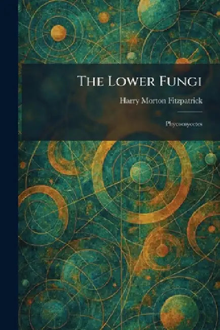 The Lower Fungi: Phycomycetes by Harry Morton Fitzpatrick
