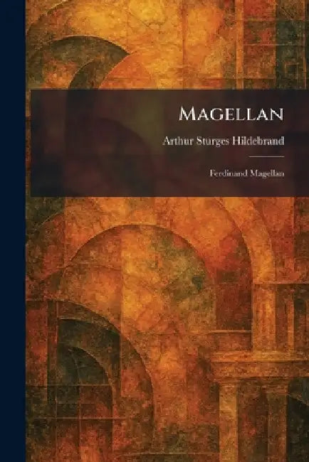 Magellan: Ferdinand Magellan by Arthur Sturges Hildebrand