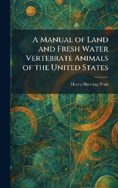 A Manual of Land and Fresh Water Vertebrate Animals of the United States by Henry Sherring Pratt