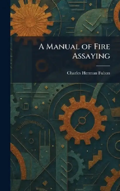 A Manual of Fire Assaying by Charles Herman Fulton