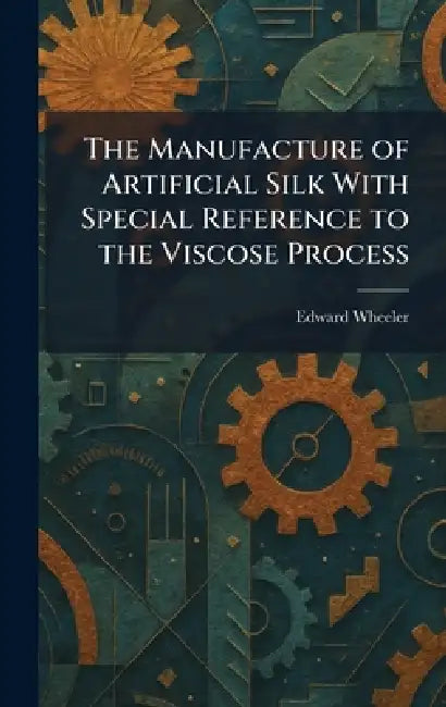 The Manufacture of Artificial Silk With Special Reference to the Viscose Process by Edward Wheeler