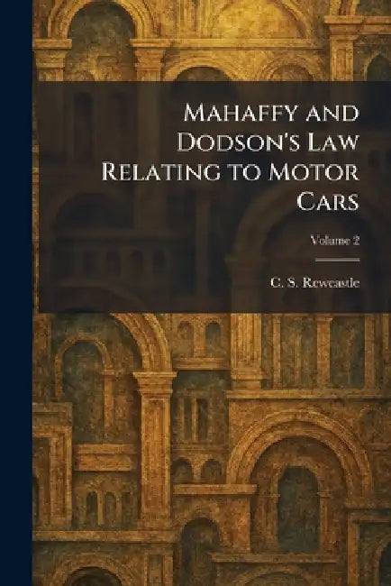 Mahaffy and Dodson's Law Relating to Motor Cars by C. S. Rewcastle