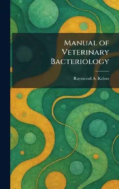 Manual of Veterinary Bacteriology by Raymond A. Kelser
