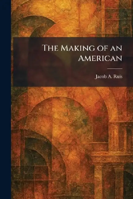 The Making of an American by Jacob A. Ruis