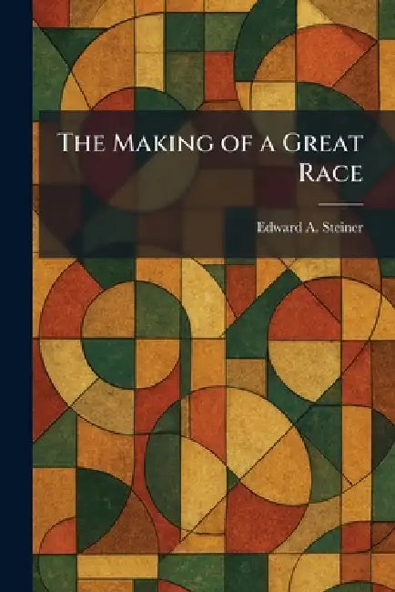 The Making of a Great Race by Edward A. Steiner